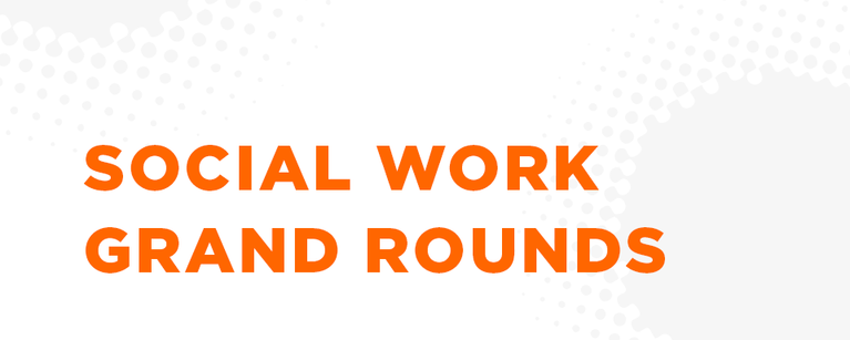 UCalgary Social Work and Alberta Health Services are pleased to present Social Work Grand Rounds